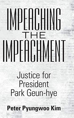 Impeaching the Impeachment: Justice for President Park Geun-hye