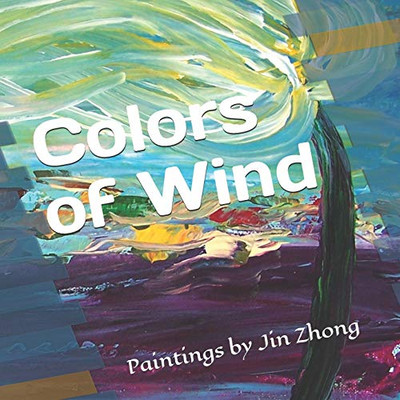 Colors Of Wind: Paintings By Jin Zhong