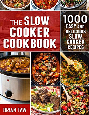 The Slow Cooker Cookbook: 1000 Easy And Delicious Slow Cooker Recipes
