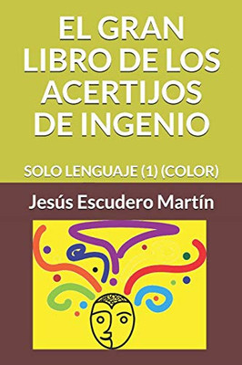 El Gran Libro De Los Acertijos De Ingenio: Solo Lenguaje (1) (Color) (Spanish Edition)