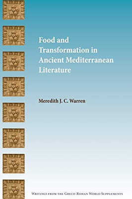 Food And Transformation In Ancient Mediterranean Literature (Writings From The Greco-Roman World Supplement)