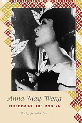 Anna May Wong: Performing The Modern (Asian American History & Cultu)