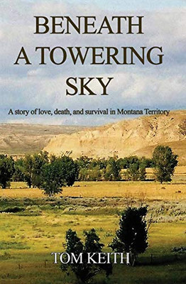 Beneath A Towering Sky: A Story Of Love, Death, And Survival In Montana Territory