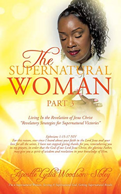 The Supernatural Woman Pt 3: Living In The Revelation Of Jesus Christ Revelatory Strategies For Supernatural Victories