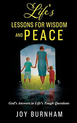 Life'S Lessons For Wisdom And Peace: God'S Answers To Life'S Tough Questions