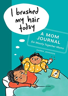 I Brushed My Hair Today: A Mom Journal For Mostly Together Moms