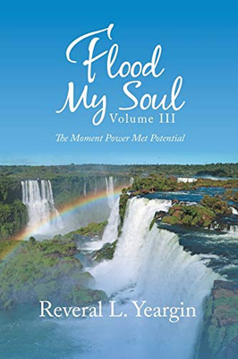 Flood My Soul Volume Iii: The Moment Power Met Potential