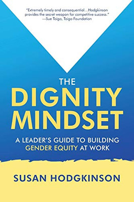 The Dignity Mindset: A LeaderS Guide To Building Gender Equity At Work