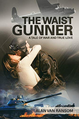 The Waist Gunner: A Tale Of War And True Love