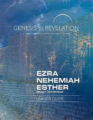 Genesis To Revelation: Ezra, Nehemiah, Esther Leader Guide: A Comprehensive Verse-By-Verse Exploration Of The Bible