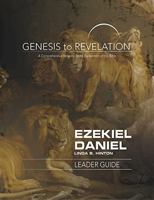 Genesis To Revelation: Ezekiel, Daniel Leader Guide: A Comprehensive Verse-By-Verse Exploration Of The Bible