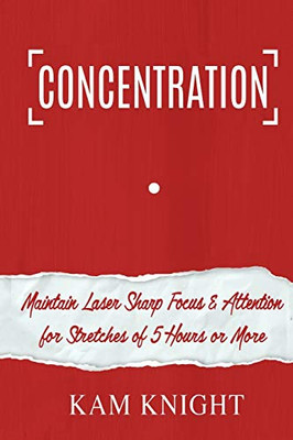 Concentration: Maintain Laser Sharp Focus And Attention For Stretches Of 5 Hours Or More