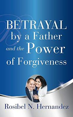 Betrayal By A Father And The Power Of Forgiveness