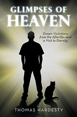 Glimpses Of Heaven: Dream Visitations From The AfterlifeAnd A Visit To Eternity