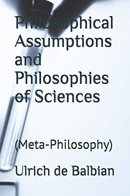 Philosophical Assumptions And Philosophies Of Sciences: (Meta-Philosophy)
