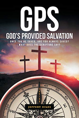 Gps: God'S Provided Salvation: Once You'Re Saved, Are You Always Saved? What Does The Scripture Say?