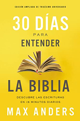 30 Días Para Entender La Biblia, Edición Ampliada De Trigésimo Aniversario: Descubra Las Escrituras En 15 Minutos Diarios (Spanish Edition)