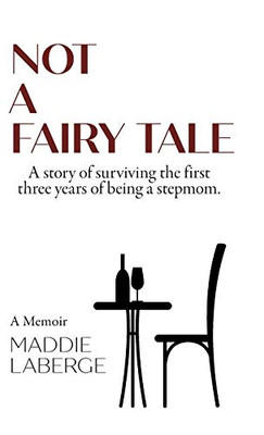 Not a Fairy Tale: A Story of Surviving the First Three Years of Being a Stepmom