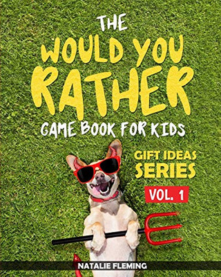 The Would You Rather Game Book For Kids: A Book Of Funny, Silly, Hilarious Questions And Situations For Kids To Spend Great Family Time While Travelling Or At Home (Gift Ideas Series)