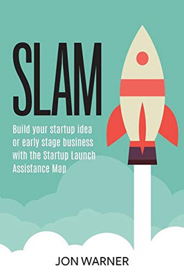 Slam: Build Your Startup Idea Or Early Stage Business With The Startup Launch Assistance Map