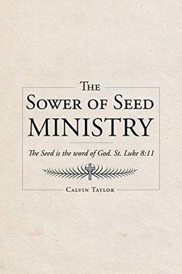 The Sower Of Seed Ministry: The Seed Is The Word Of God. St. Luke 8:11