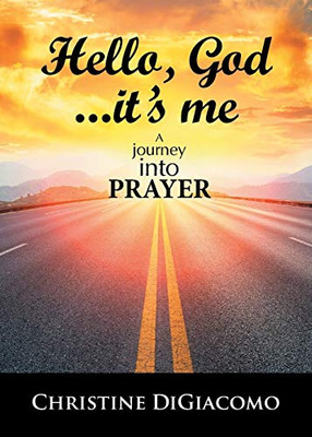 Hello, God...It'S Me: A Journey Into Prayer