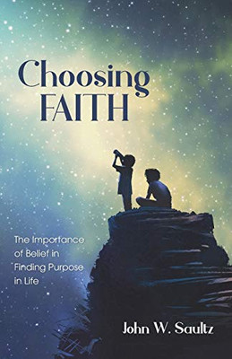 Choosing Faith: The Importance Of Belief In Finding Purpose In Life