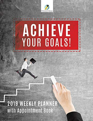 Achieve Your Goals! 2019 Weekly Planner With Appointment Book