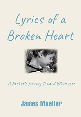 Lyrics of a Broken Heart: A Father's Journey Toward Wholeness