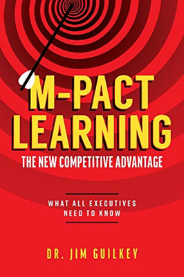 M-Pact Learning: The New Competitive Advantage: What All Executives Need To Know