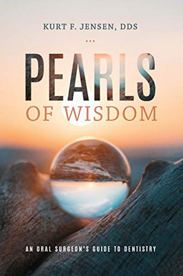 Pearls Of Wisdom: An Oral Surgeon'S Guide To Dentistry