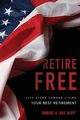 Retire Free: Five Steps Toward Living Your Best Retirement