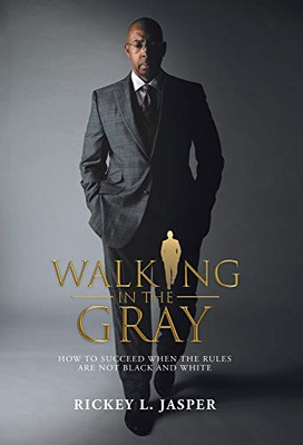 Walking in the Gray: How to Succeed When the Rules Are Not Black and White