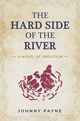 The Hard Side Of The River: A Novel Of Abolition