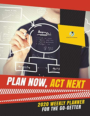 Plan Now, Act Next : 2020 Weekly Planner For The Go-Getter