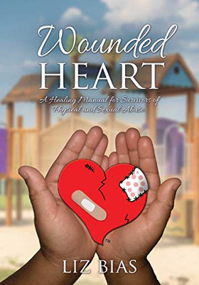 Wounded Heart: A Healing Manual For Survivors Of Physical And Sexual Abuse.