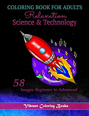 Coloring Book For Adults Relaxation Science & Technology: 58 Images Beginner To Advanced