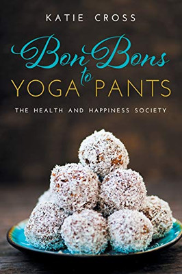 Bon Bons To Yoga Pants (Health And Happiness Society)