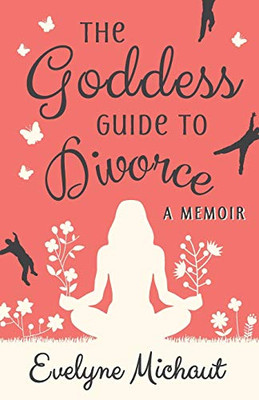 The Goddess Guide To Divorce: A Memoir
