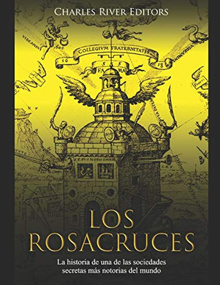 Los Rosacruces: La Historia De Una De Las Sociedades Secretas Más Notorias Del Mundo (Spanish Edition) - 9781080963638