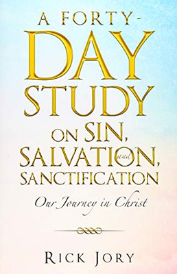 A Forty-day Study on Sin, Salvation, and Sanctification: Our Journey in Christ