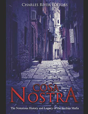 Cosa Nostra: The Notorious History And Legacy Of The Sicilian Mafia - 9781081564391