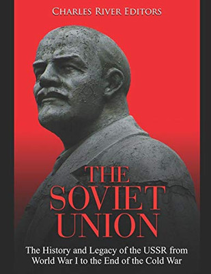 The Soviet Union: The History And Legacy Of The Ussr From World War I To The End Of The Cold War - 9781081683511