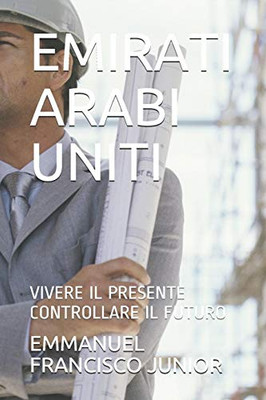 Emirati Arabi Uniti: Vivere Il Presente Controllare Il Futuro (Italian Edition)