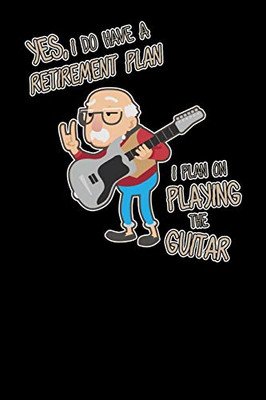 Yes I Do Have A Retirement Plan I Plan On Playing Guitar: 120 Pages I 6X9 I Graph Paper 4X4 I Funny Grandpa Leaving Job & Fingerboard Gift - 9781081968281