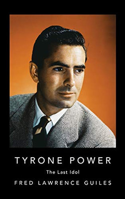 Tyrone Power: The Last Idol (Fred Lawrence Guiles Hollywood Collection)