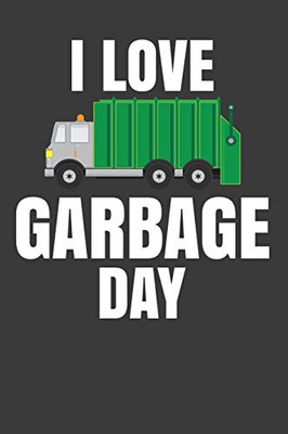 I Love Garbage Day: Trash Collector Garbage Man Gift - 9781082563256