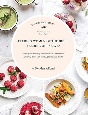 Feeding Women of the Bible, Feeding Ourselves: A Jewish Food Hero Cookbook