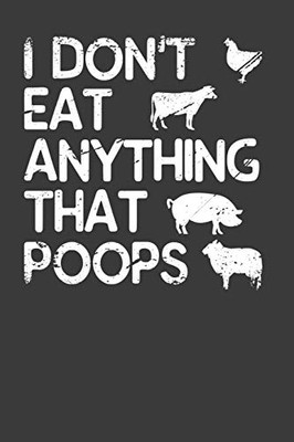 I Don'T Eat Anything That Poops: Vegetarian And Vegan Animal Lover Gift - 9781083014856