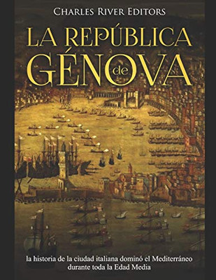 La República De Génova: La Historia De La Ciudad Italiana Dominó El Mediterráneo Durante Toda La Edad Media (Spanish Edition) - 9781083045706